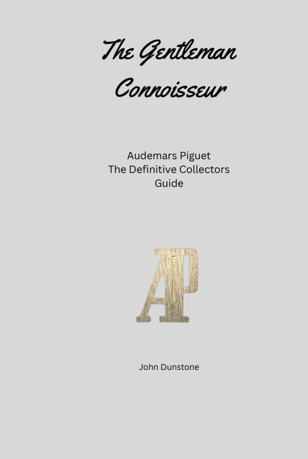 The Gentleman Connoisseur: Audemars Piguet: The Definitive Collector’s Guide