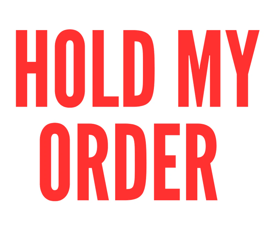 HOLD MY ORDER