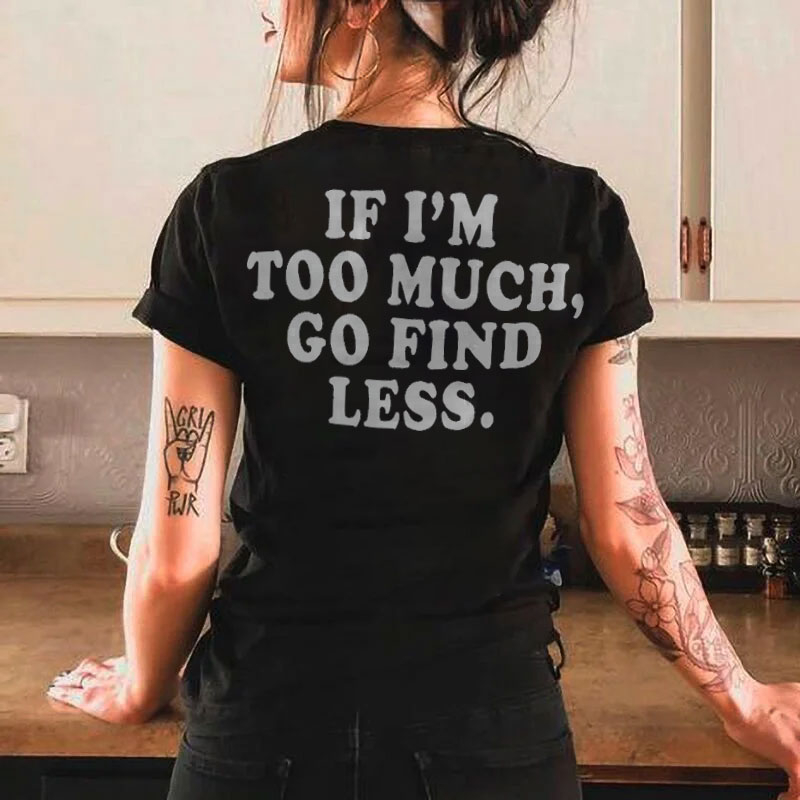IF I'M TOO MUCH, GO FIND LESS. Print Women's T-Shirt