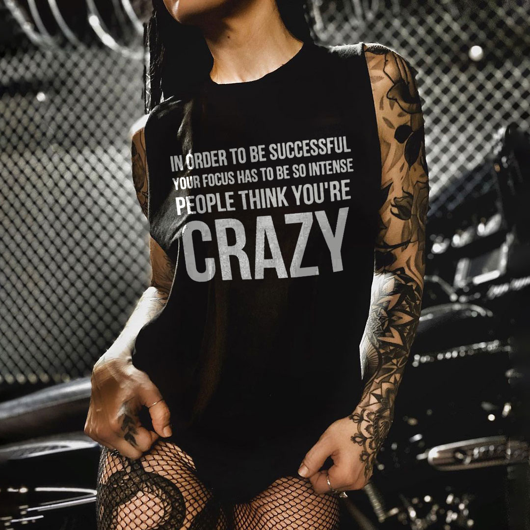 In Order To Be Successful Your Focus Has To Be So Intense People Think You're Crazy Print Women's Tanks
