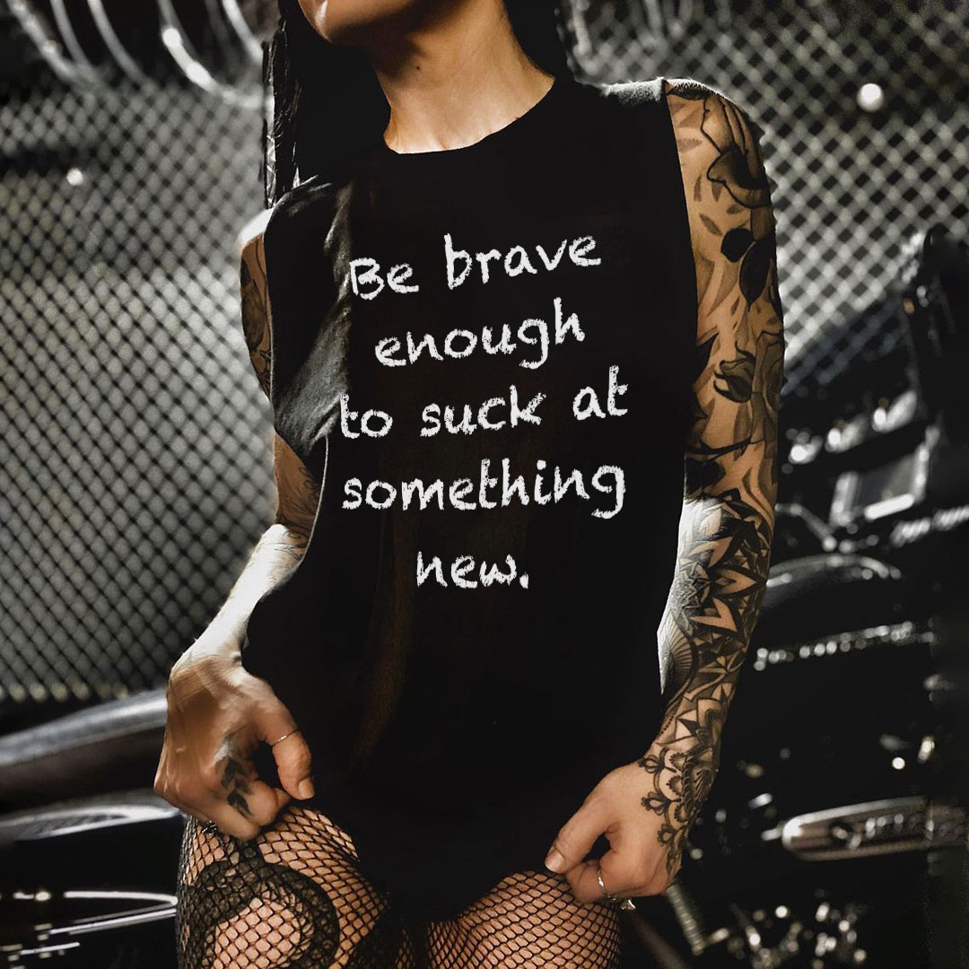 Be Brave Enough To Suck At Something New Print Women's Tanks