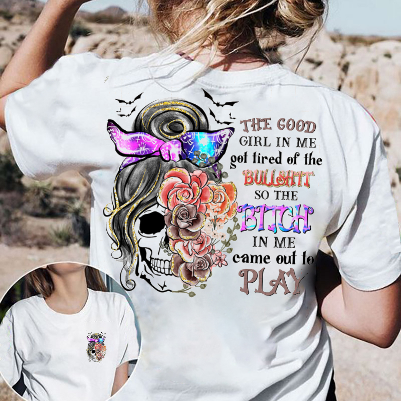 The Good Girl In Me Got Tired Of The Bullshit So The Bitch In Me Came Out To Play  Print Women's T-Shirt