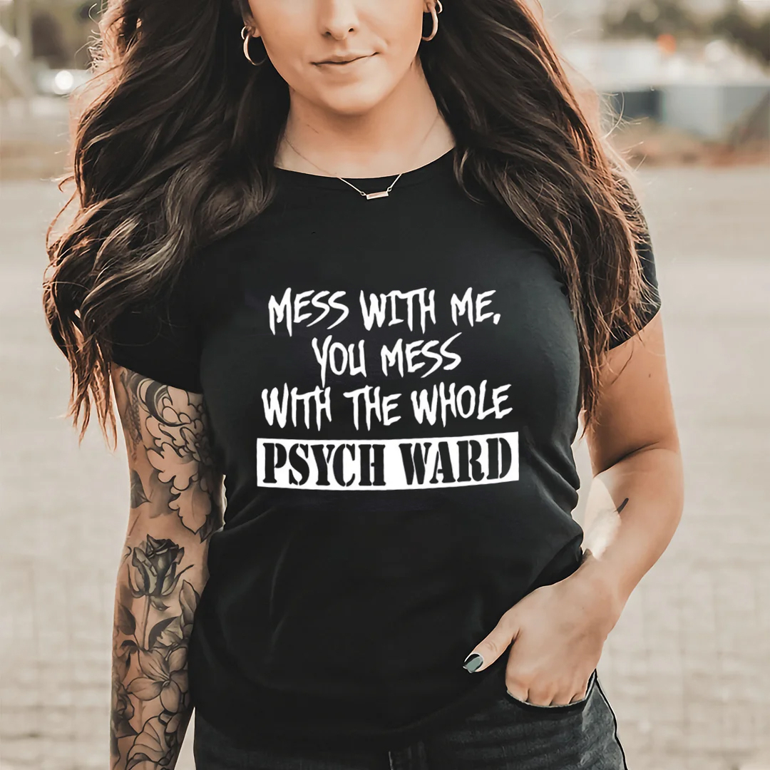 Mess With Me. You Mess Wiih The Whole Psych Ward Print Women's T-Shirt