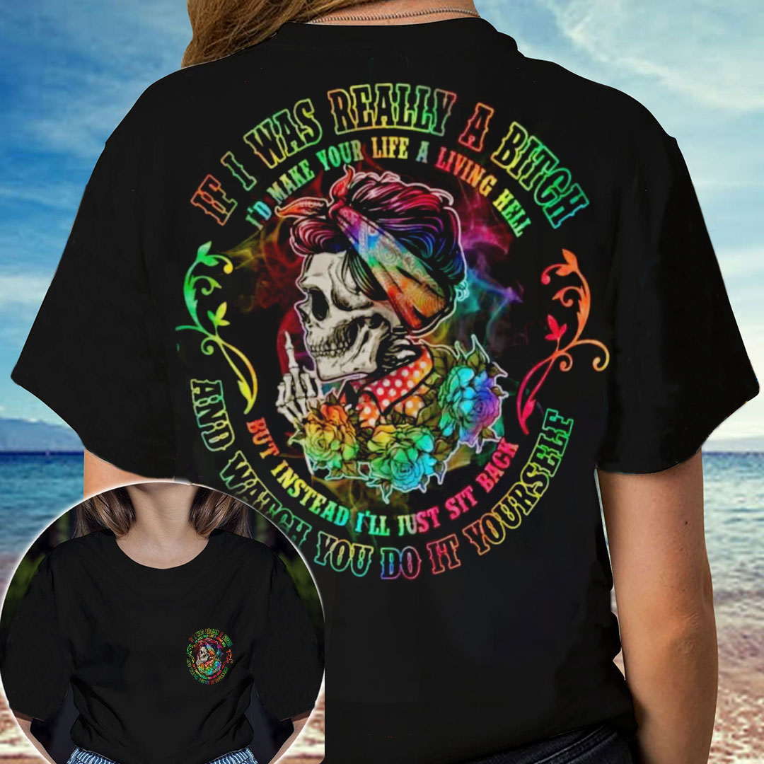 If I Was Really A Bitch I'd Make Your Life A Living Hell Print Women's T-Shirt