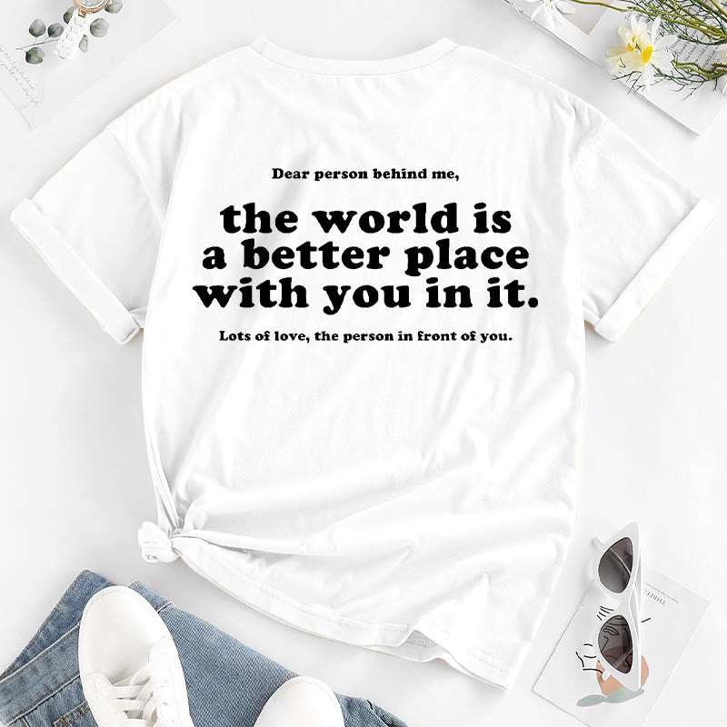 Dear Person Behind Me,The World Is A Better Place With You In It T-shirt